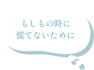 もしもの時に慌てないために